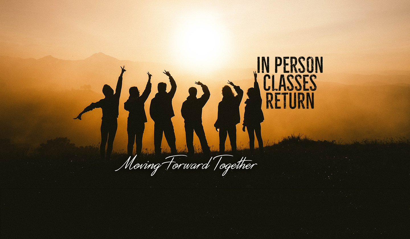 In Person Classes Return. Moving Forward Together.