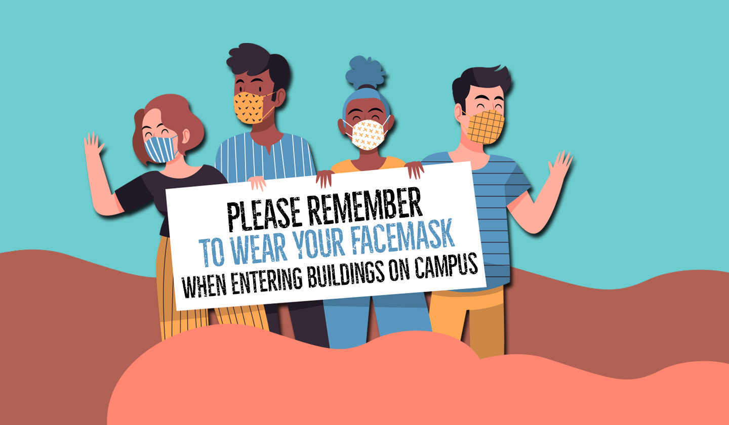 Please Remember to Wear Your Facemask When Entering Buildings On Campus