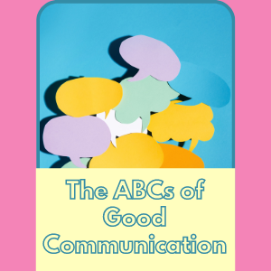 talk bubbles text reads: the ABCs of Good Communication 