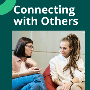 Image of two people talking. Text reads: Connecting with Others