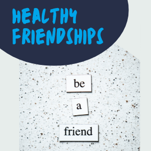Text reads: Healthy friendships. Be a good friend