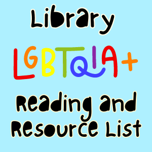 Text reads Library LGBTQIA+ Reading and Resource List