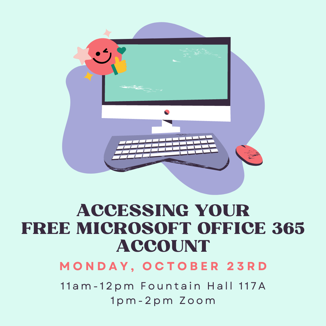 Accessing your Free Microsoft Office 365 Student Account; Monday, October 23rd  11am - 12pm Fountain Hall Room 117A; 1pm-2pm Zoom