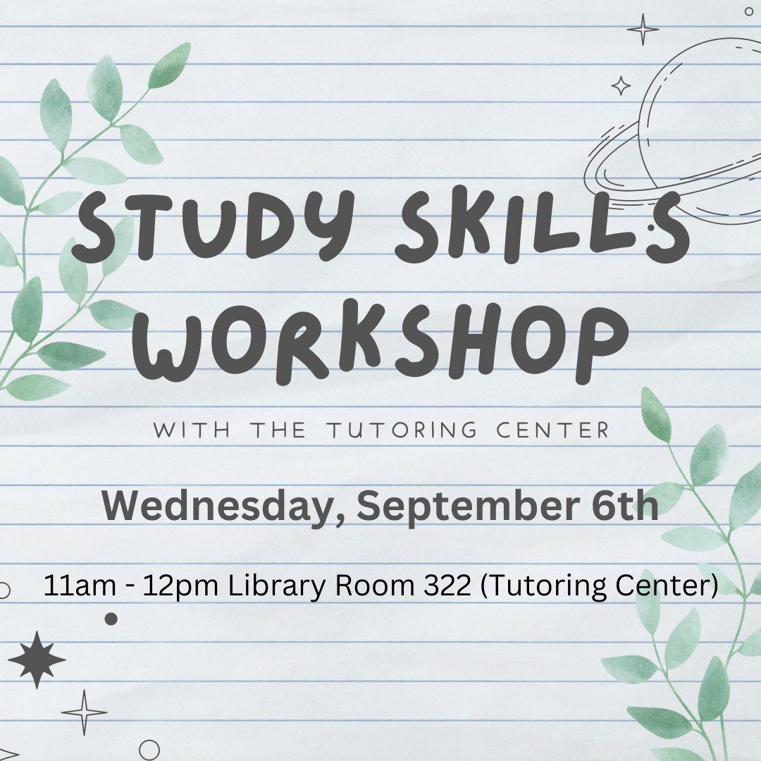 Study Skills Workshop with the Tutoring Center; Wednesday, September 6th 11am-12pm Library Room 322 (Tutoring Center)