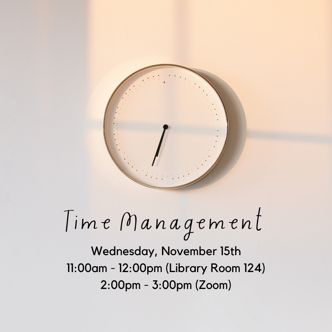 Time Management; Wednesday, November 15th  11am - 12pm Library Room 124; 2pm-3pm Zoom
