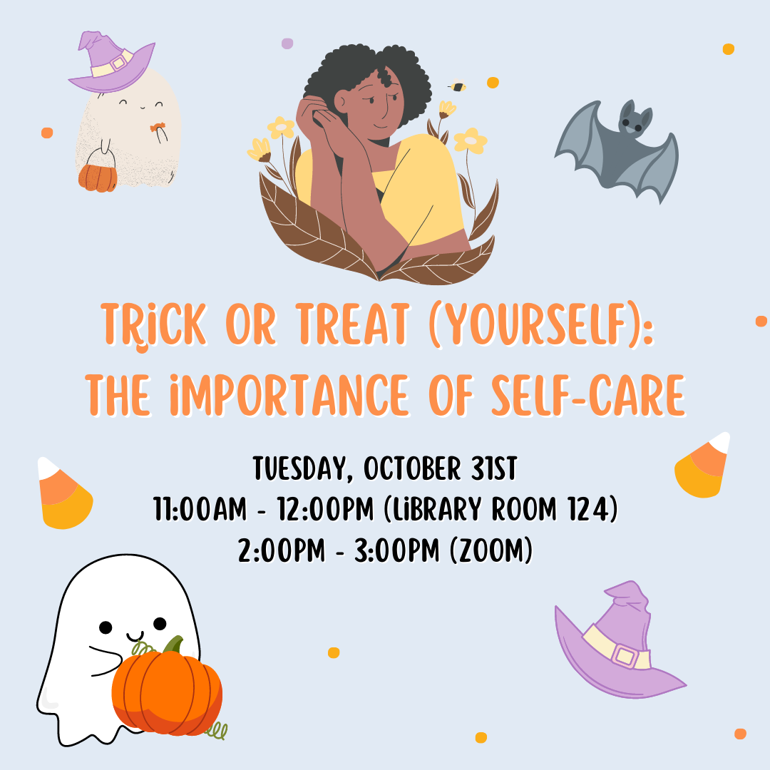 Trick or Treat (Yourself): The Importance of Self-Care Tuesday; October 31st 11am - 12pm Library Room 124; 2pm-3pm Zoom