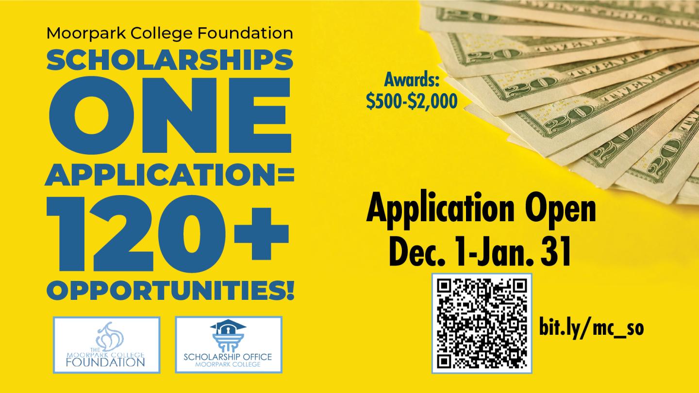 Moorpark College Foundation Scholarships. One Application = 120+ Opportunities. Application Open Dec. 1 to Jan. 31