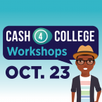 Cash for College Workshops - October 23 Cash for College Workshops - October 23