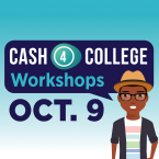 Cash for College Workshops - October 9 Cash for College Workshops - October 9