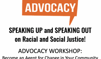 Advocacy: Speaking up and Speaking out on Racial and Social Justice! Advocacy Workshop: Become an agent for change in your community. 