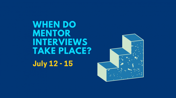 When do mentor interviews take place? July 12 - 15