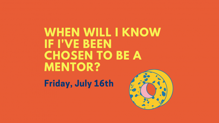 When will I know if I've been chosen to be a mentor? Friday, July 16th
