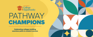 The Campaign for College Opportunity Pathway Champions Celebrating colleges building seamless paths to student success Yellow background with colorful geometric shapes to the right in a grid pattern