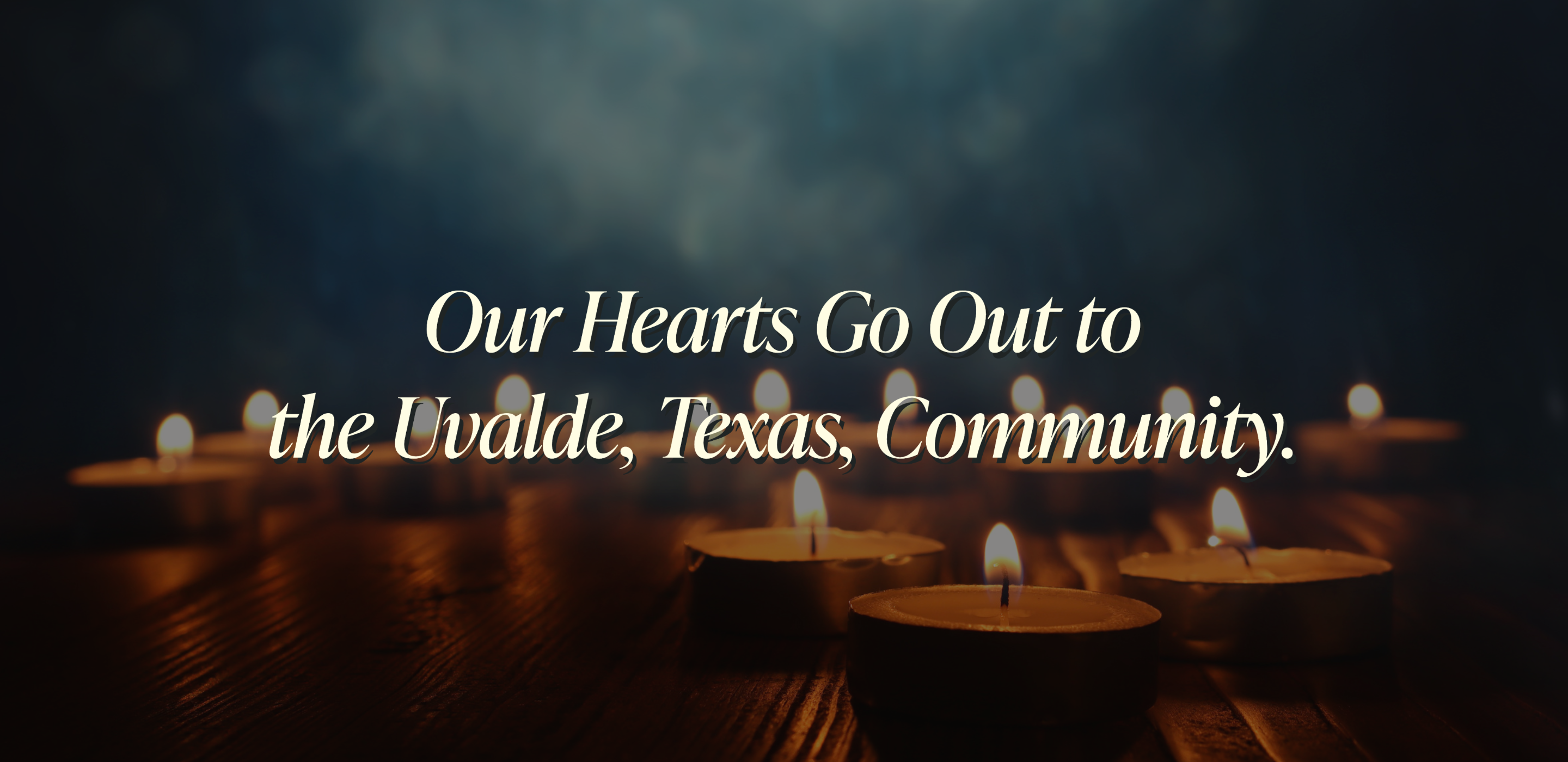 Our Hearts Go Out to the Uvalde, Texas Community.